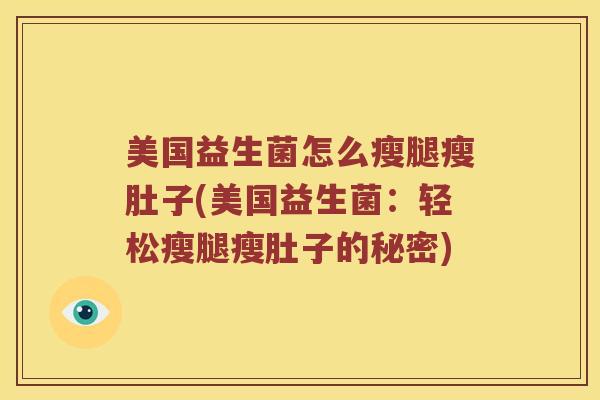 美国益生菌怎么瘦腿瘦肚子(美国益生菌：轻松瘦腿瘦肚子的秘密)