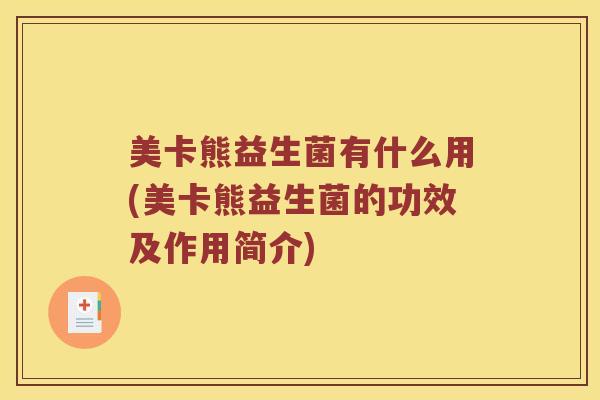 美卡熊益生菌有什么用(美卡熊益生菌的功效及作用简介)