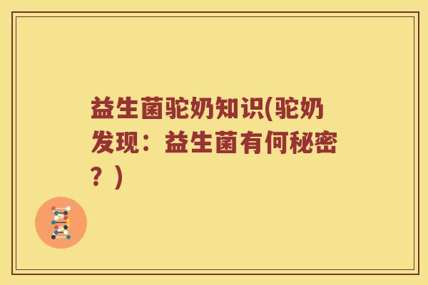 益生菌驼奶知识(驼奶发现：益生菌有何秘密？)