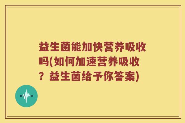 益生菌能加快营养吸收吗(如何加速营养吸收？益生菌给予你答案)