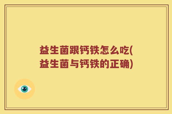 益生菌跟钙铁怎么吃(益生菌与钙铁的正确)