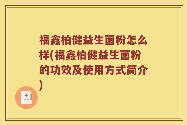 福鑫柏健益生菌粉怎么样(福鑫柏健益生菌粉的功效及使用方式简介) 福鑫柏健益生菌粉怎么样(福鑫柏健益生菌粉的功效及使用方式简介)