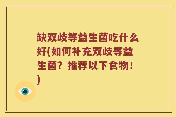 缺双歧等益生菌吃什么好(如何补充双歧等益生菌？推荐以下食物！)