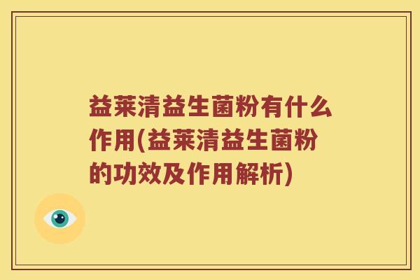 益莱清益生菌粉有什么作用(益莱清益生菌粉的功效及作用解析)