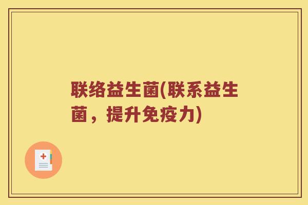 联络益生菌(联系益生菌，提升免疫力)