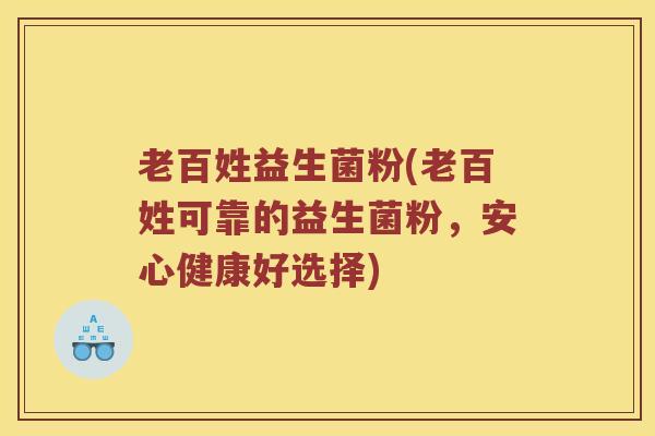 老百姓益生菌粉(老百姓可靠的益生菌粉，安心健康好选择)