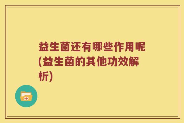 益生菌还有哪些作用呢(益生菌的其他功效解析)