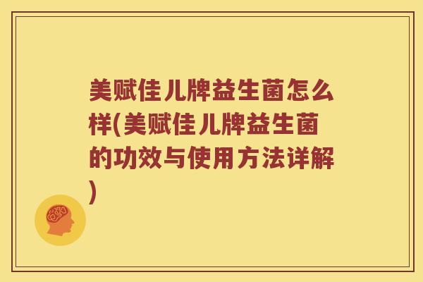 美赋佳儿牌益生菌怎么样(美赋佳儿牌益生菌的功效与使用方法详解)
