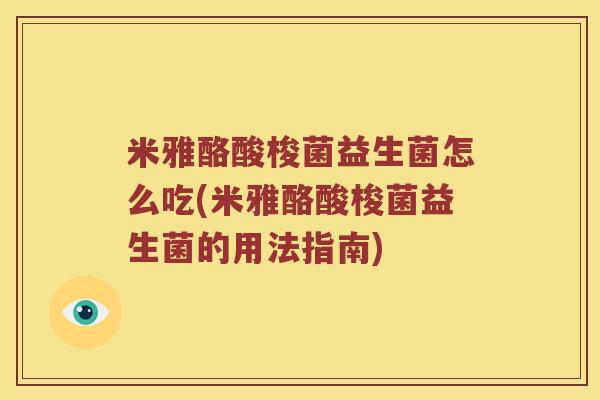 米雅酪酸梭菌益生菌怎么吃(米雅酪酸梭菌益生菌的用法指南)