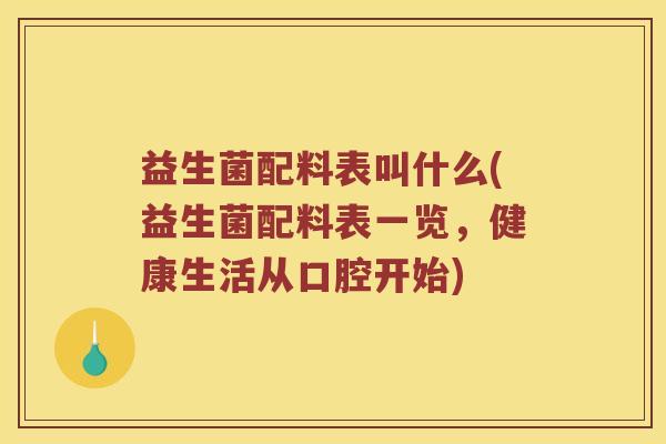益生菌配料表叫什么(益生菌配料表一览，健康生活从口腔开始)