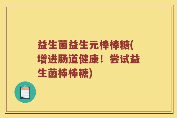 益生菌益生元棒棒糖(增进肠道健康！尝试益生菌棒棒糖)