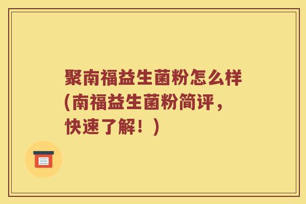 聚南福益生菌粉怎么样(南福益生菌粉简评，快速了解！)