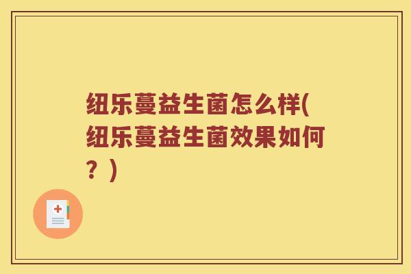纽乐蔓益生菌怎么样(纽乐蔓益生菌效果如何？)