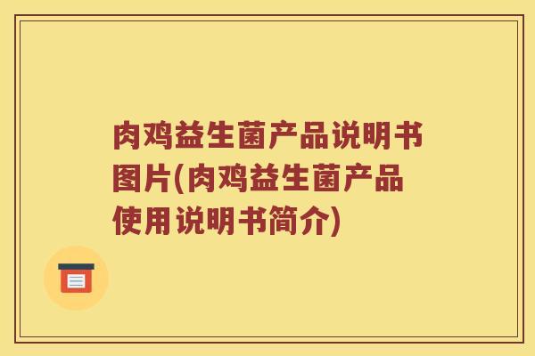 肉鸡益生菌产品说明书图片(肉鸡益生菌产品使用说明书简介)