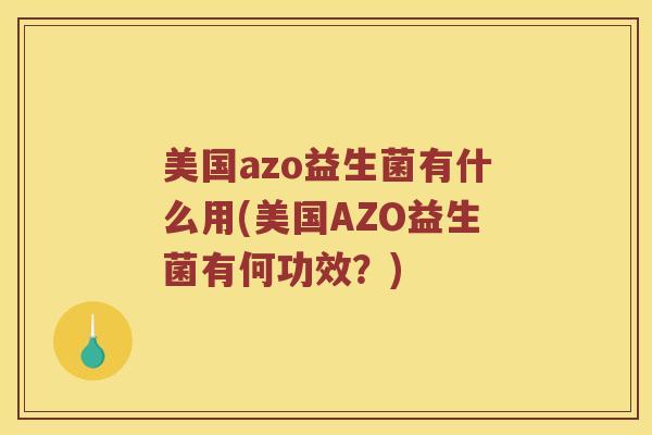 美国azo益生菌有什么用(美国AZO益生菌有何功效？)