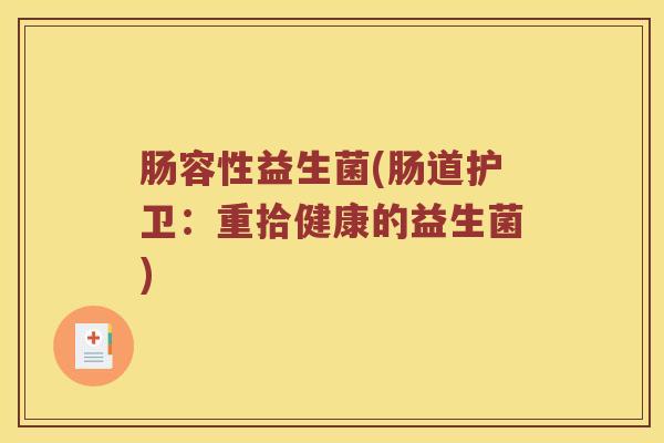 肠容性益生菌(肠道护卫：重拾健康的益生菌)