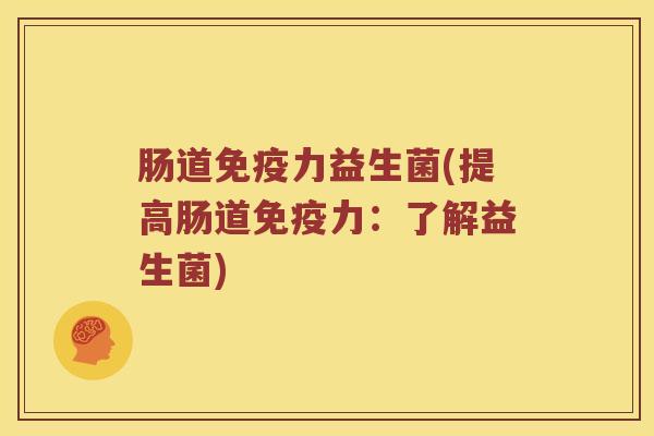 肠道力益生菌(提高肠道力：了解益生菌)