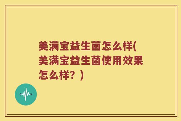 美满宝益生菌怎么样(美满宝益生菌使用效果怎么样？)