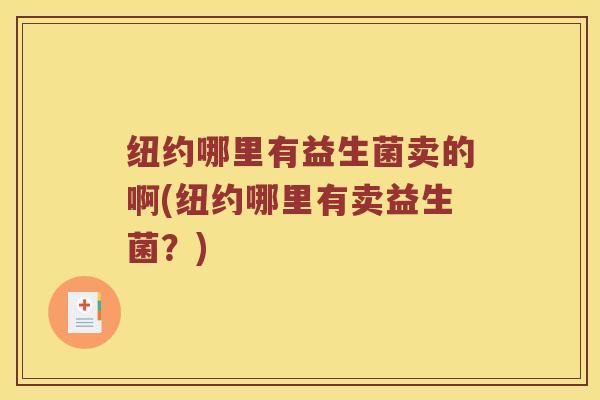 纽约哪里有益生菌卖的啊(纽约哪里有卖益生菌？)