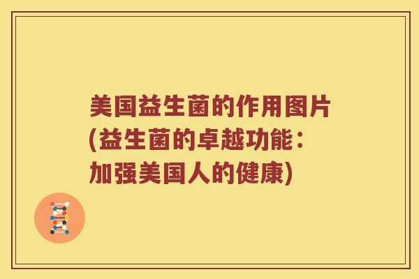 美国益生菌的作用图片(益生菌的卓越功能：加强美国人的健康)