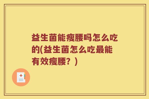 益生菌能瘦腰吗怎么吃的(益生菌怎么吃最能有效瘦腰？)