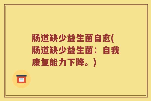 肠道缺少益生菌自愈(肠道缺少益生菌:自我康复能力下降。) 肠道缺少益生菌自愈(肠道缺少益生菌:自我康复能力下降。)