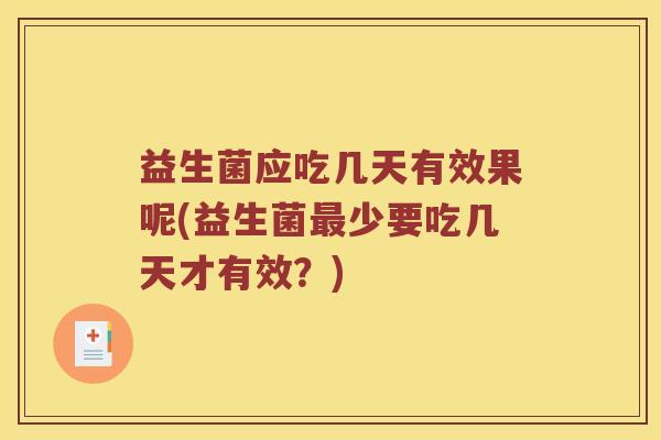 益生菌应吃几天有效果呢(益生菌最少要吃几天才有效？)