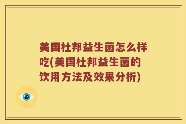 美国杜邦益生菌怎么样吃(美国杜邦益生菌的饮用方法及效果分析)
