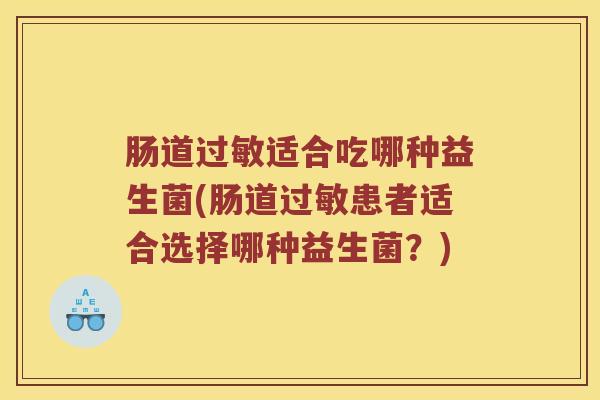 肠道适合吃哪种益生菌(肠道患者适合选择哪种益生菌?) 肠道适合吃哪种益生菌(肠道患者适合选择哪种益生菌?)