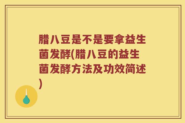 腊八豆是不是要拿益生菌发酵(腊八豆的益生菌发酵方法及功效简述)