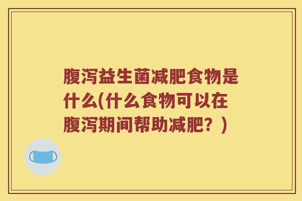 益生菌食物是什么(什么食物可以在期间帮助？)