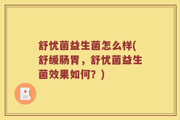 舒忧菌益生菌怎么样(舒缓肠胃，舒忧菌益生菌效果如何？)