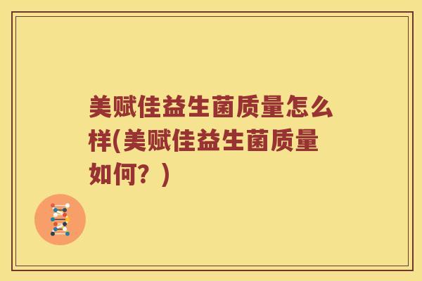 美赋佳益生菌质量怎么样(美赋佳益生菌质量如何?) 美赋佳益生菌质量怎么样(美赋佳益生菌质量如何?)