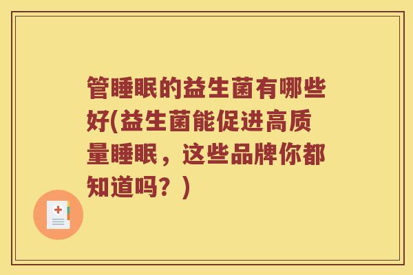 管睡眠的益生菌有哪些好(益生菌能促进高质量睡眠，这些品牌你都知道吗？)