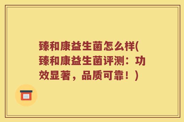 臻和康益生菌怎么样(臻和康益生菌评测：功效显著，品质可靠！)