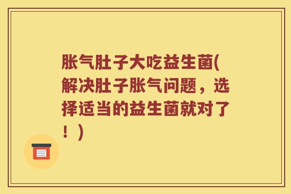 肚子大吃益生菌(解决肚子问题,选择适当的益生菌就对了!) 肚子大吃益生菌(解决肚子问题,选择适当的益生菌就对了!)