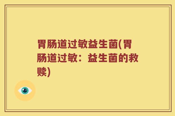 胃肠道过敏益生菌(胃肠道过敏：益生菌的救赎)