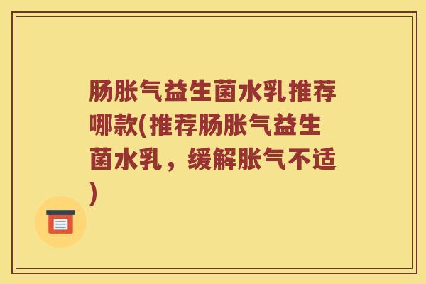 肠益生菌水乳推荐哪款(推荐肠益生菌水乳,缓解不适) 肠益生菌水乳推荐哪款(推荐肠益生菌水乳,缓解不适)