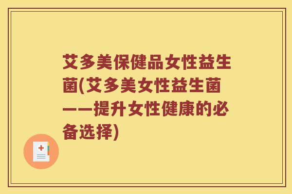 艾多美保健品女性益生菌(艾多美女性益生菌——提升女性健康的必备选择)