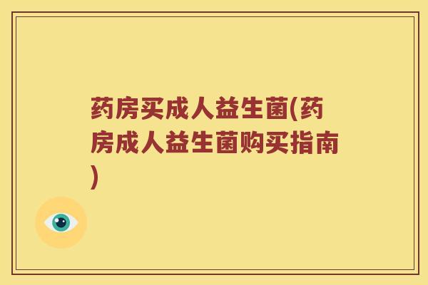 药房买成人益生菌(药房成人益生菌购买指南)