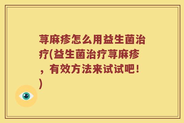 荨麻疹怎么用益生菌治疗(益生菌治疗荨麻疹，有效方法来试试吧！)