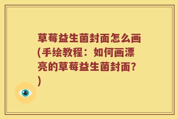 草莓益生菌封面怎么画(手绘教程：如何画漂亮的草莓益生菌封面？)