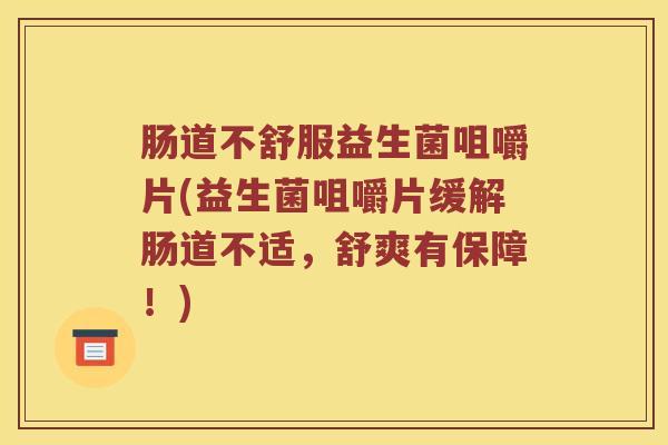 肠道不舒服益生菌咀嚼片(益生菌咀嚼片缓解肠道不适，舒爽有保障！)