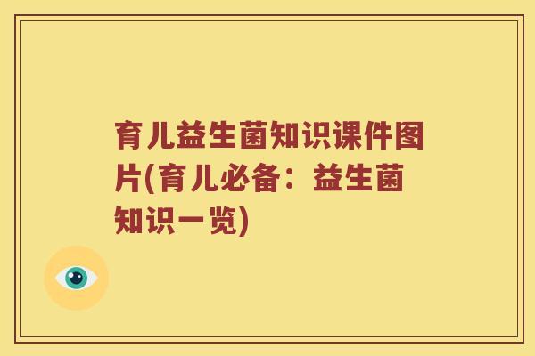 育儿益生菌知识课件图片(育儿必备：益生菌知识一览)