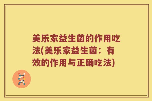 美乐家益生菌的作用吃法(美乐家益生菌：有效的作用与正确吃法)