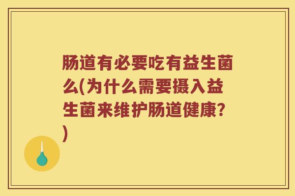 肠道有必要吃有益生菌么(为什么需要摄入益生菌来维护肠道健康？)