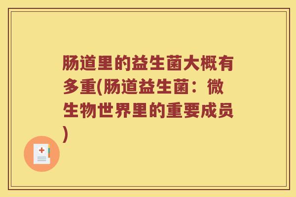 肠道里的益生菌大概有多重(肠道益生菌：微生物世界里的重要成员)