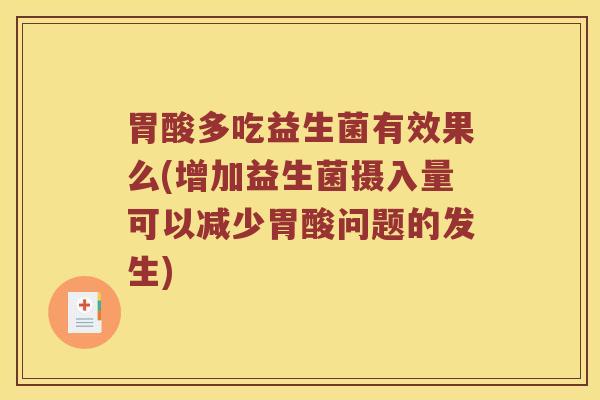 胃酸多吃益生菌有效果么(增加益生菌摄入量可以减少胃酸问题的发生)