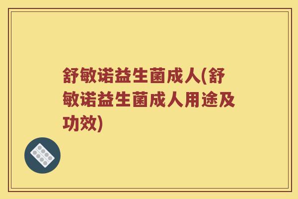 舒敏诺益生菌成人(舒敏诺益生菌成人用途及功效)