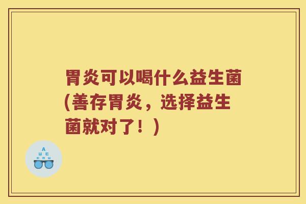 可以喝什么益生菌(善存，选择益生菌就对了！)